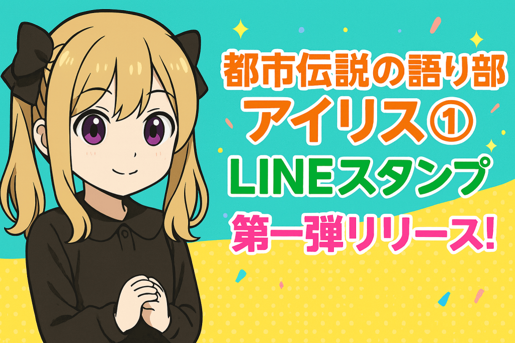 🌟「都市伝説の語り部アイリス①」LINEスタンプ第一弾リリース！🌟